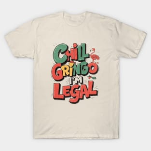 chill gringo i'm legal T-Shirt